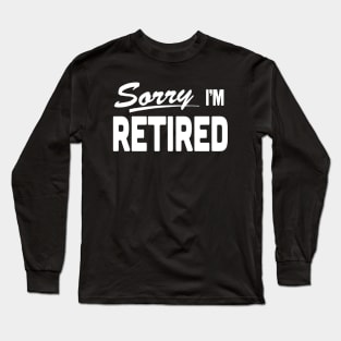 Sorry I'm Retired Retirement Long Sleeve T-Shirt